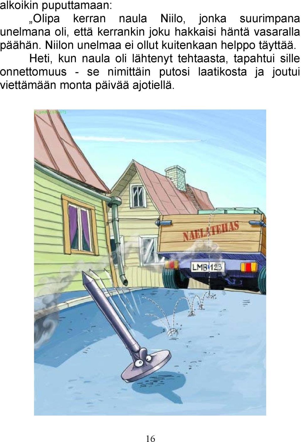 Niilon unelmaa ei ollut kuitenkaan helppo täyttää.