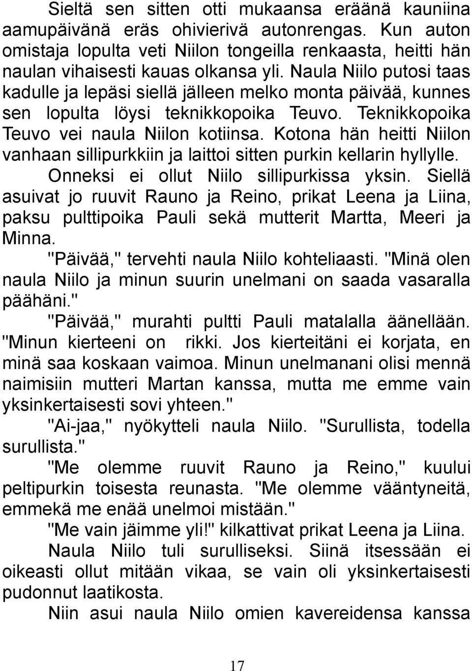 Kotona hän heitti Niilon vanhaan sillipurkkiin ja laittoi sitten purkin kellarin hyllylle. Onneksi ei ollut Niilo sillipurkissa yksin.