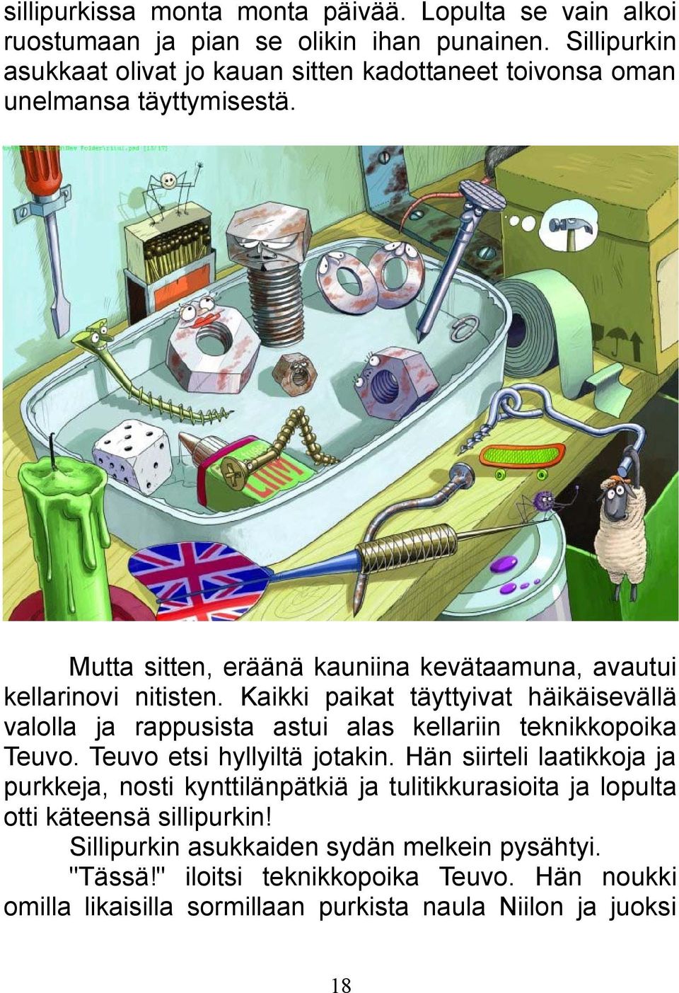 Kaikki paikat täyttyivat häikäisevällä valolla ja rappusista astui alas kellariin teknikkopoika Teuvo. Teuvo etsi hyllyiltä jotakin.