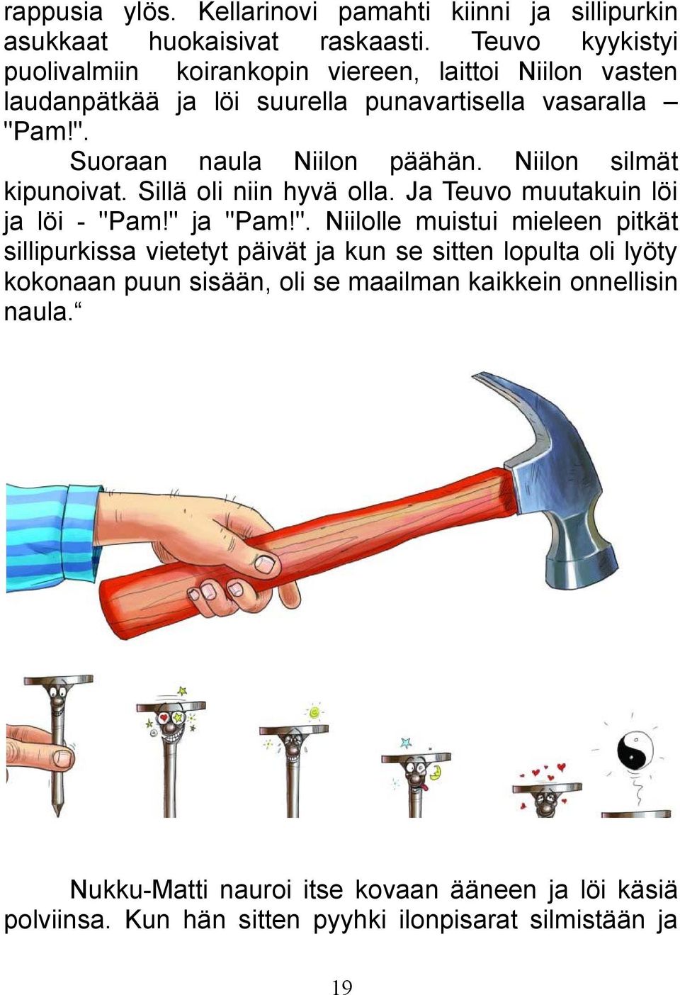 Niilon silmät kipunoivat. Sillä oli niin hyvä olla. Ja Teuvo muutakuin löi ja löi - "P