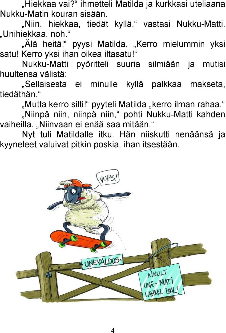 Nukku-Matti pyöritteli suuria silmiään ja mutisi huultensa välistä: Sellaisesta ei minulle kyllä palkkaa makseta, tiedäthän. Mutta kerro silti!