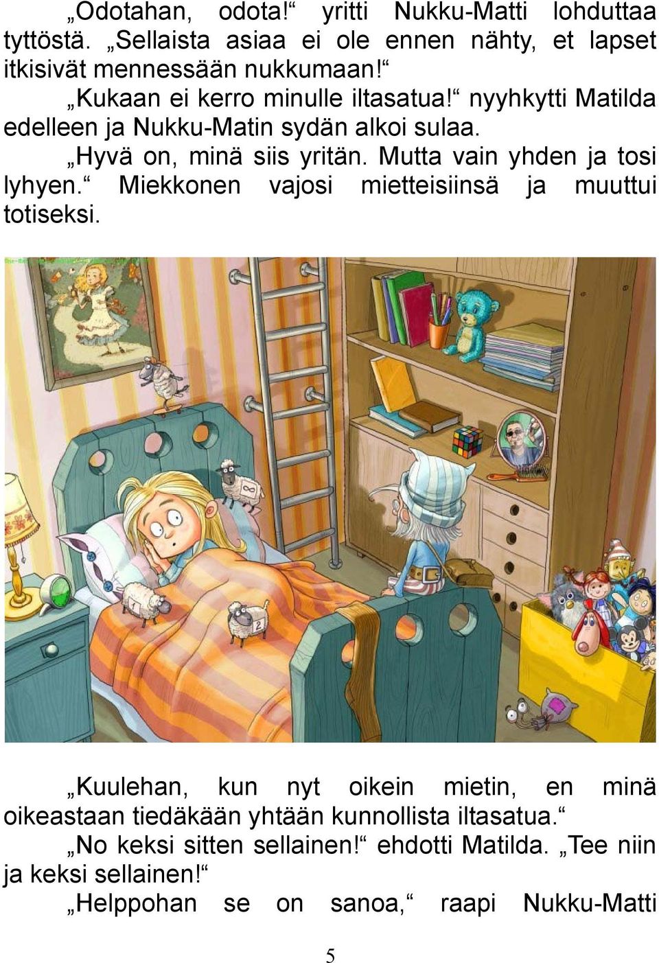 Mutta vain yhden ja tosi lyhyen. Miekkonen vajosi mietteisiinsä ja muuttui totiseksi.