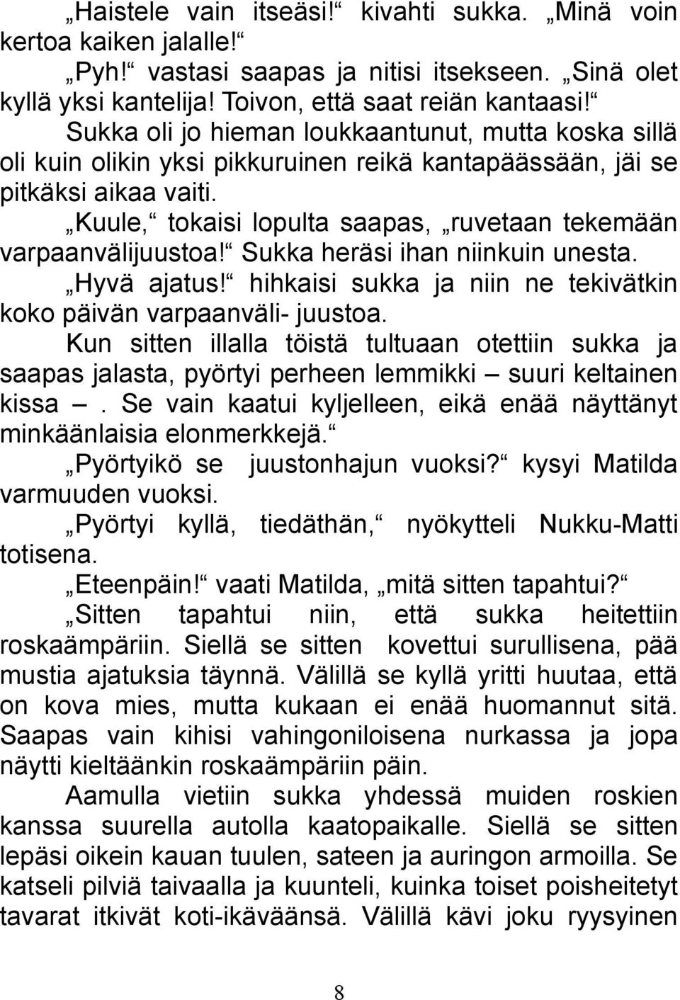Kuule, tokaisi lopulta saapas, ruvetaan tekemään varpaanvälijuustoa! Sukka heräsi ihan niinkuin unesta. Hyvä ajatus! hihkaisi sukka ja niin ne tekivätkin koko päivän varpaanväli- juustoa.