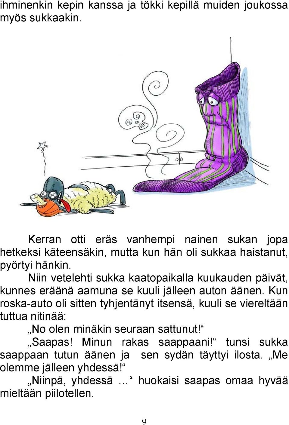 Niin vetelehti sukka kaatopaikalla kuukauden päivät, kunnes eräänä aamuna se kuuli jälleen auton äänen.