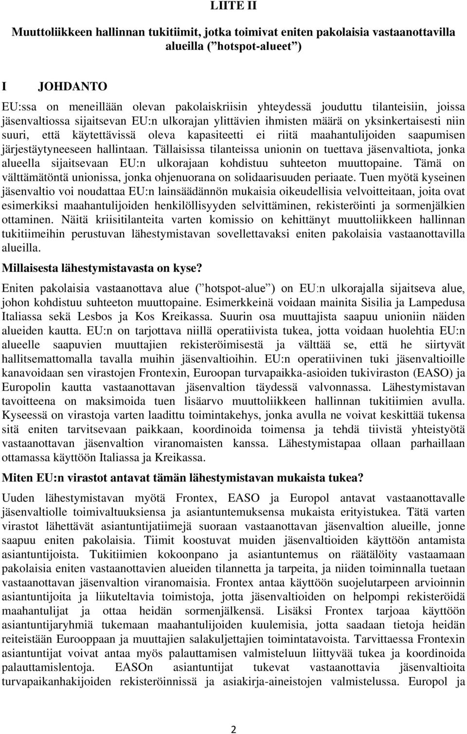 järjestäytyneeseen hallintaan. Tällaisissa tilanteissa unionin on tuettava jäsenvaltiota, jonka alueella sijaitsevaan EU:n ulkorajaan kohdistuu suhteeton muuttopaine.