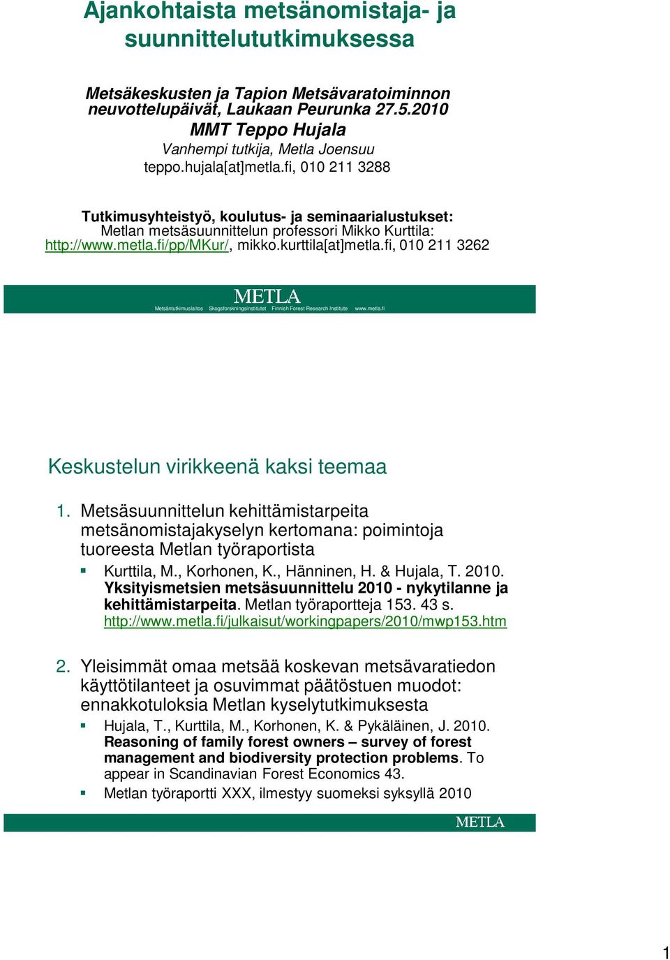 fi, 010 211 3288 Tutkimusyhteistyö, koulutus- ja seminaarialustukset: Metlan metsäsuunnittelun professori Mikko Kurttila: http://www.metla.fi/pp/mkur/, mikko.kurttila[at]metla.