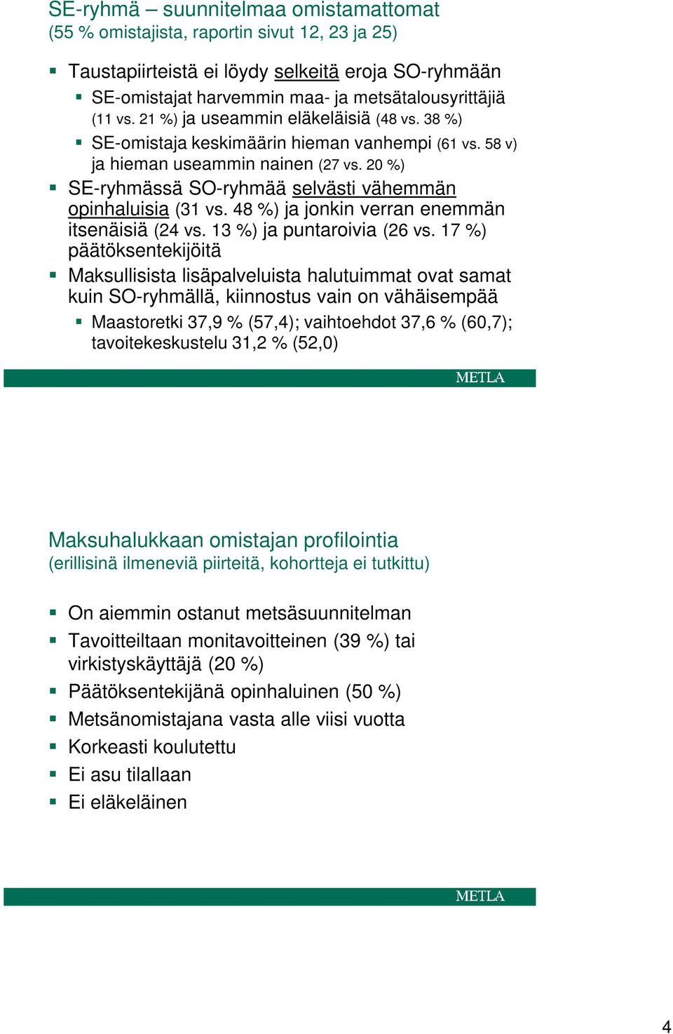 48 %) ja jonkin verran enemmän itsenäisiä (24 vs. 13 %) ja puntaroivia (26 vs.