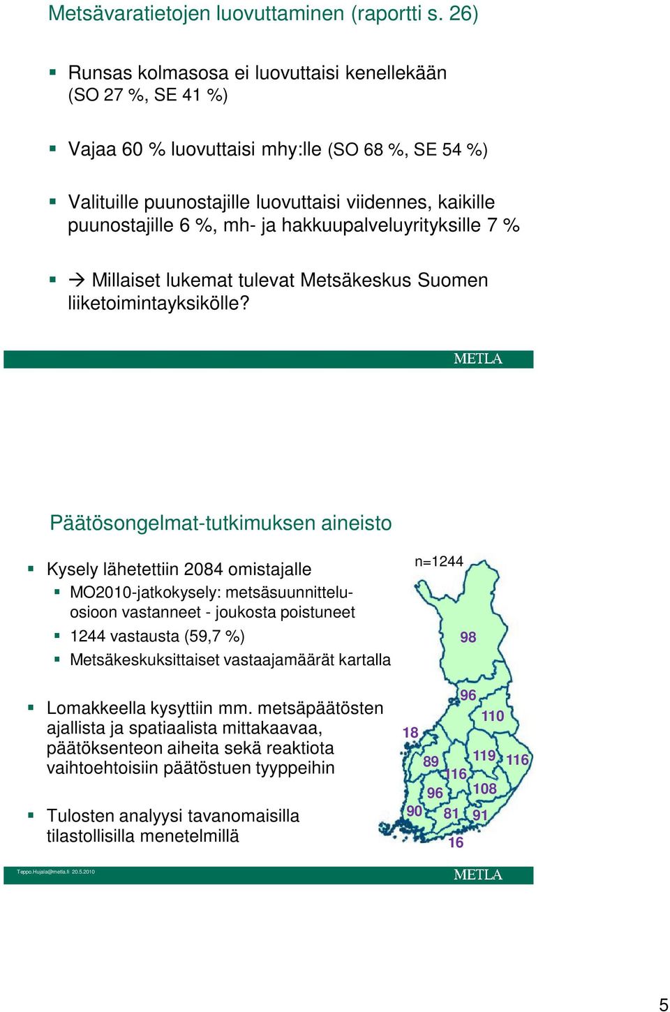 hakkuupalveluyrityksille 7 % Millaiset lukemat tulevat Metsäkeskus Suomen liiketoimintayksikölle?