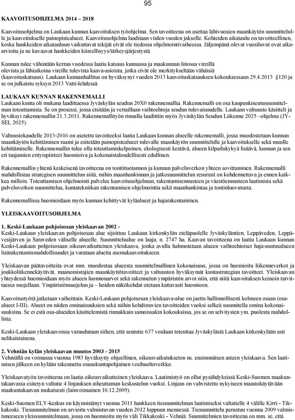 Jäljempänä olevat vuosiluvut ovat aikaarvioita ja ne kuvaavat hankkeiden kiireellisyys/tärkeysjärjestystä.