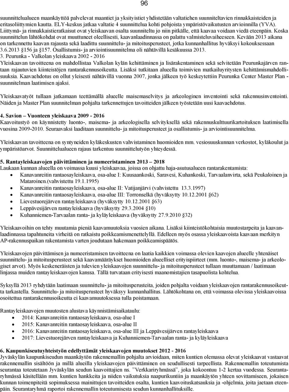 Liittymä- ja rinnakkaistieratkaisut ovat yleiskaavan osalta suunniteltu jo niin pitkälle, että kaavaa voidaan viedä eteenpäin.