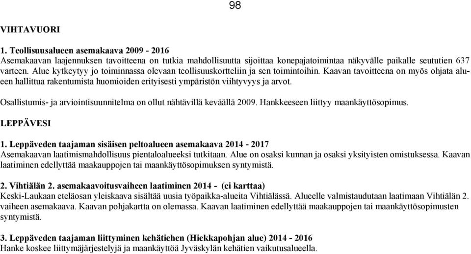 Osallistumis- ja arviointisuunnitelma on ollut nähtävillä keväällä 2009. Hankkeeseen liittyy maankäyttösopimus. LEPPÄVESI 1.