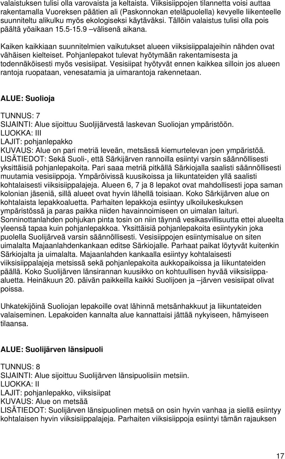 Tällöin valaistus tulisi olla pois päältä yöaikaan 15.5-15.9 välisenä aikana. Kaiken kaikkiaan suunnitelmien vaikutukset alueen viiksisiippalajeihin nähden ovat vähäisen kielteiset.