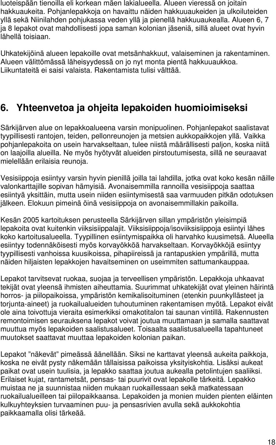 Alueen 6, 7 ja 8 lepakot ovat mahdollisesti jopa saman kolonian jäseniä, sillä alueet ovat hyvin lähellä toisiaan. Uhkatekijöinä alueen lepakoille ovat metsänhakkuut, valaiseminen ja rakentaminen.