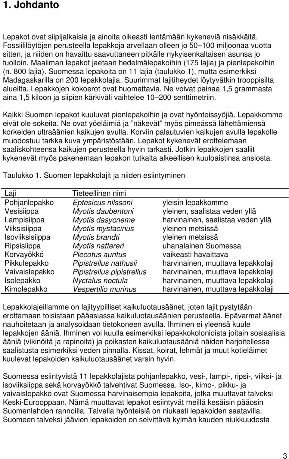 Maailman lepakot jaetaan hedelmälepakoihin (175 lajia) ja pienlepakoihin (n. 800 lajia). Suomessa lepakoita on 11 lajia (taulukko 1), mutta esimerkiksi Madagaskarilla on 200 lepakkolajia.