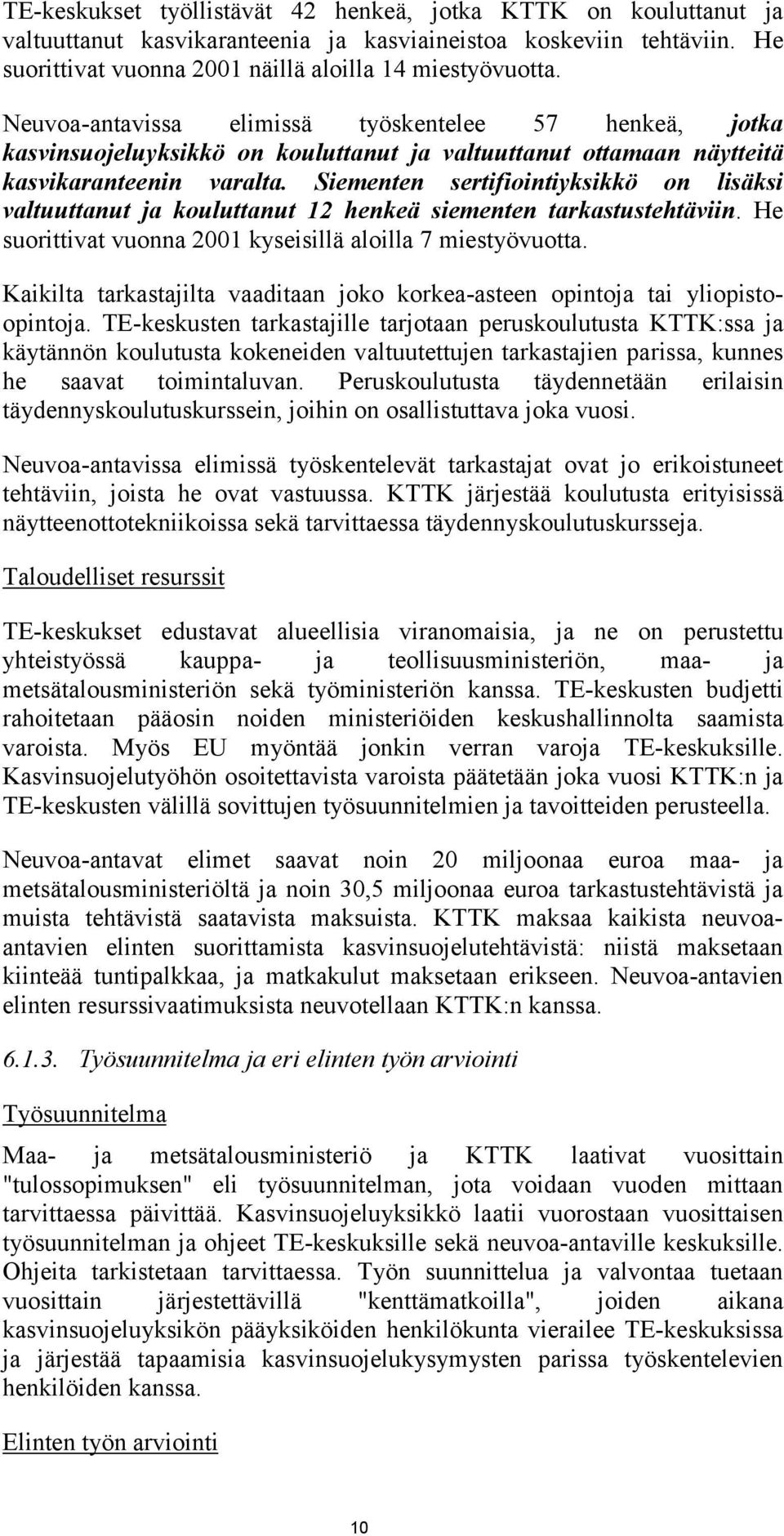 Siementen sertifiointiyksikkö on lisäksi valtuuttanut ja kouluttanut 12 henkeä siementen tarkastustehtäviin. He suorittivat vuonna 2001 kyseisillä aloilla 7 miestyövuotta.