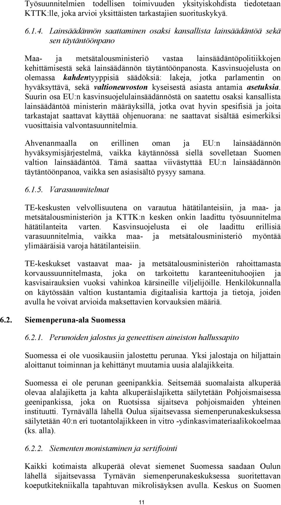 Kasvinsuojelusta on olemassa kahdentyyppisiä säädöksiä: lakeja, jotka parlamentin on hyväksyttävä, sekä valtioneuvoston kyseisestä asiasta antamia asetuksia.