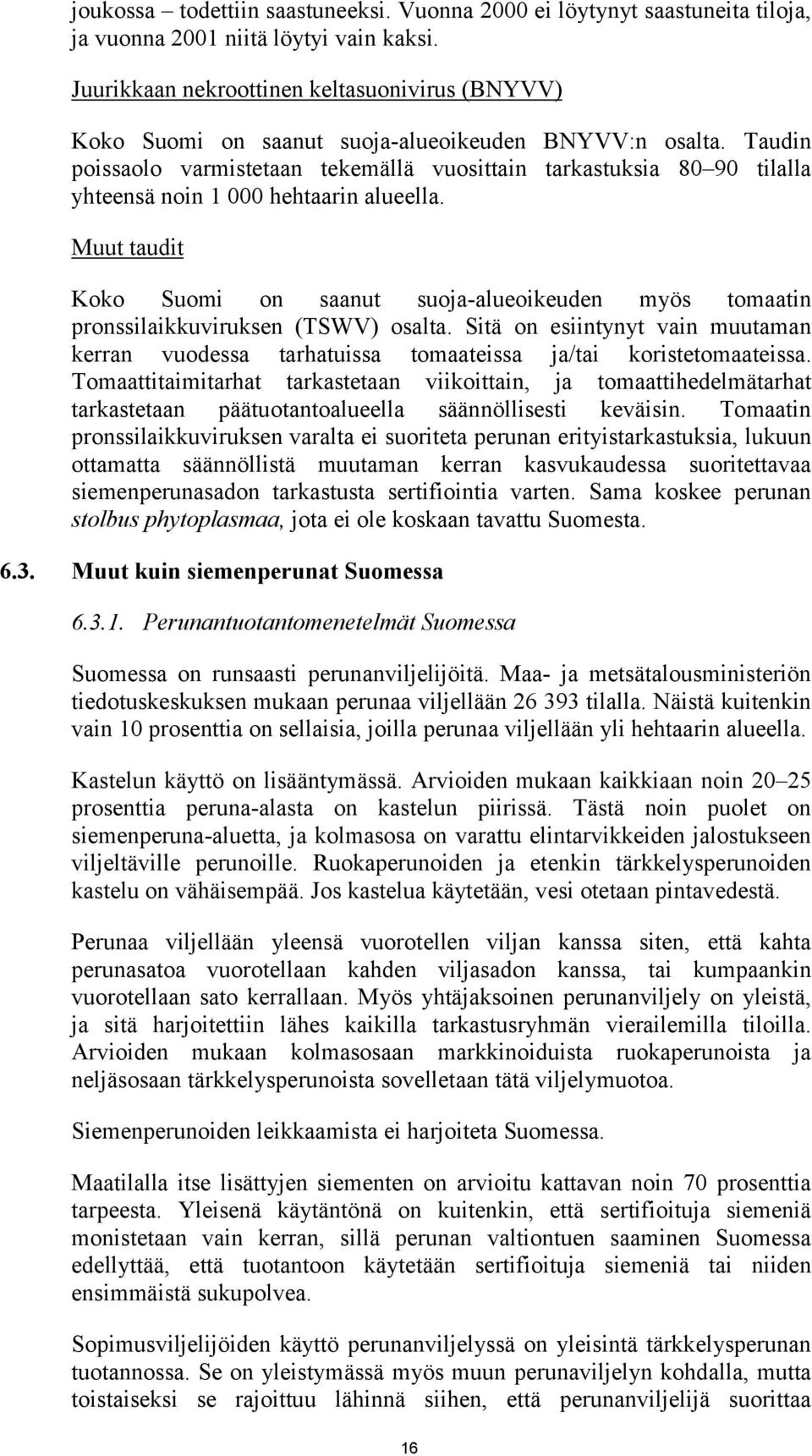 Taudin poissaolo varmistetaan tekemällä vuosittain tarkastuksia 80 90 tilalla yhteensä noin 1 000 hehtaarin alueella.