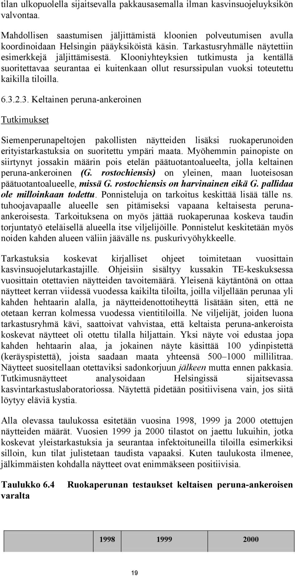 3. Keltainen peruna-ankeroinen Tutkimukset Siemenperunapeltojen pakollisten näytteiden lisäksi ruokaperunoiden erityistarkastuksia on suoritettu ympäri maata.