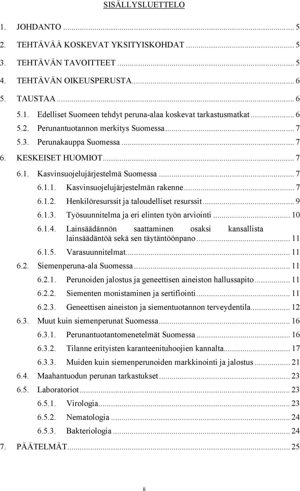 .. 9 6.1.3. Työsuunnitelma ja eri elinten työn arviointi... 10 6.1.4. Lainsäädännön saattaminen osaksi kansallista lainsäädäntöä sekä sen täytäntöönpano... 11 6.1.5. Varasuunnitelmat... 11 6.2.