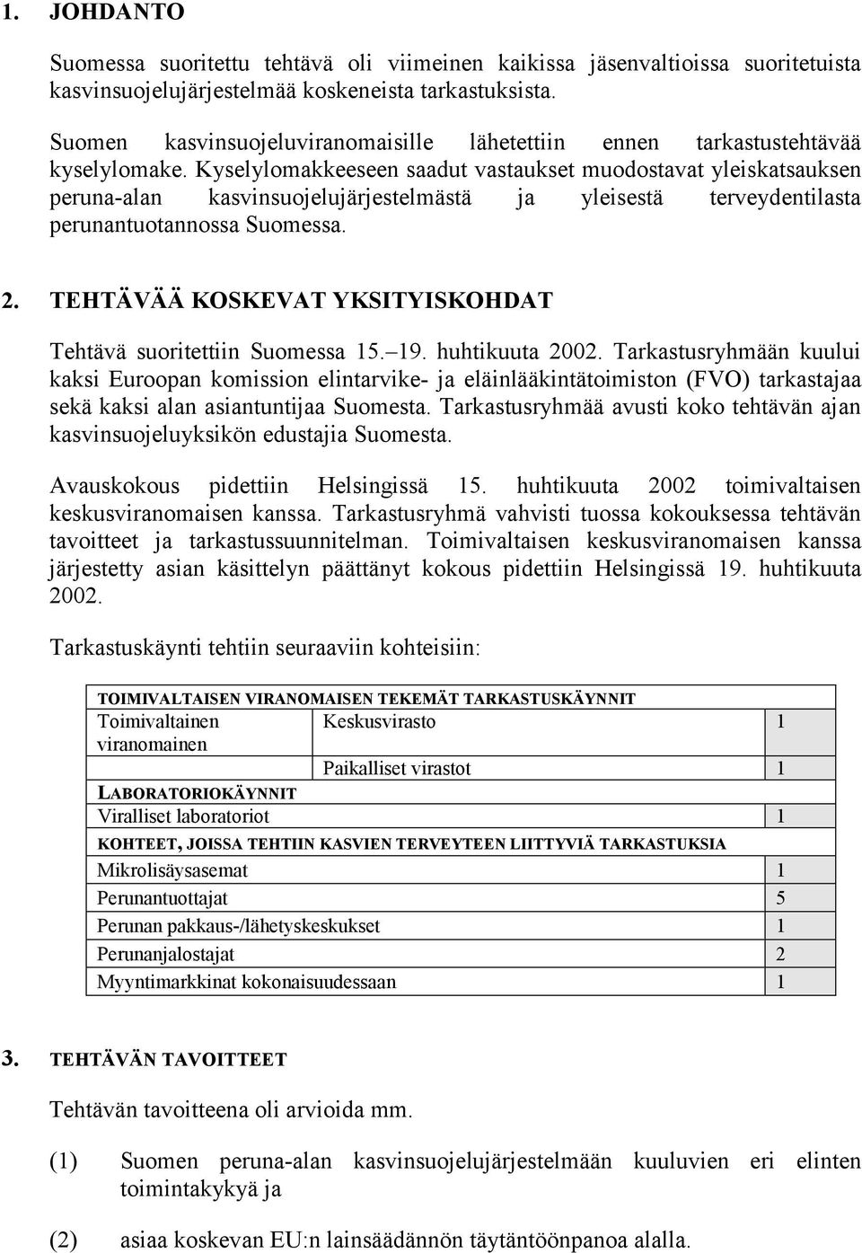 Kyselylomakkeeseen saadut vastaukset muodostavat yleiskatsauksen peruna-alan kasvinsuojelujärjestelmästä ja yleisestä terveydentilasta perunantuotannossa Suomessa. 2.