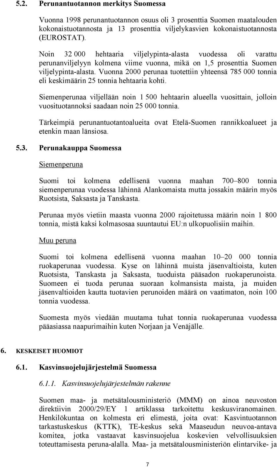 Vuonna 2000 perunaa tuotettiin yhteensä 785 000 tonnia eli keskimäärin 25 tonnia hehtaaria kohti.