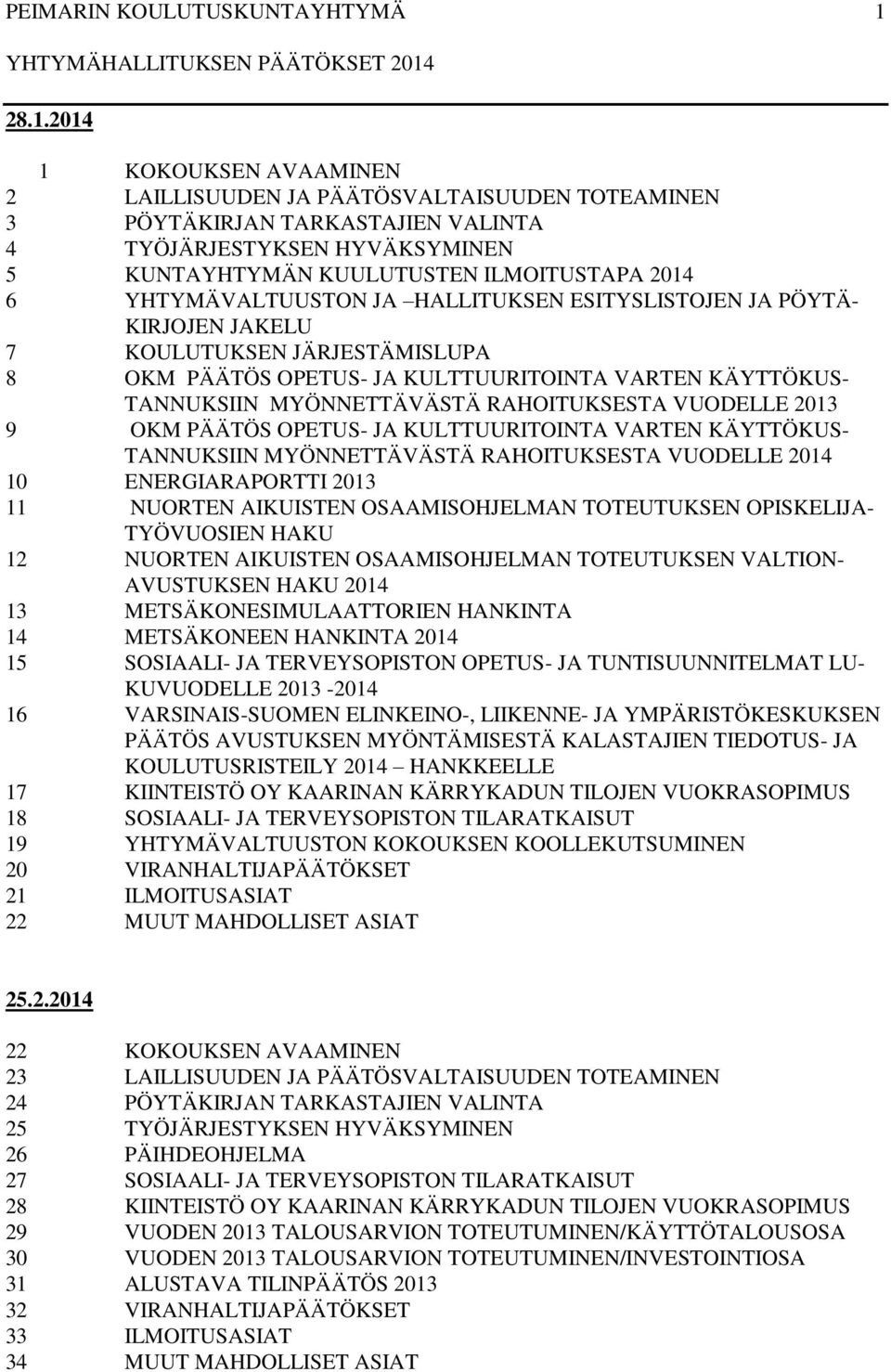 RAHOITUKSESTA VUODELLE 2013 9 OKM PÄÄTÖS OPETUS- JA KULTTUURITOINTA VARTEN KÄYTTÖKUS- TANNUKSIIN MYÖNNETTÄVÄSTÄ RAHOITUKSESTA VUODELLE 2014 10 ENERGIARAPORTTI 2013 11 NUORTEN AIKUISTEN