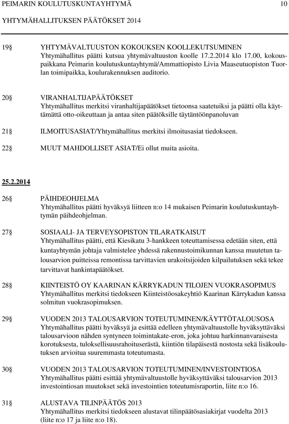 20 VIRANHALTIJAPÄÄTÖKSET Yhtymähallitus merkitsi viranhaltijapäätökset tietoonsa saatetuiksi ja päätti olla käyttämättä otto-oikeuttaan ja antaa siten päätöksille täytäntöönpanoluvan 21