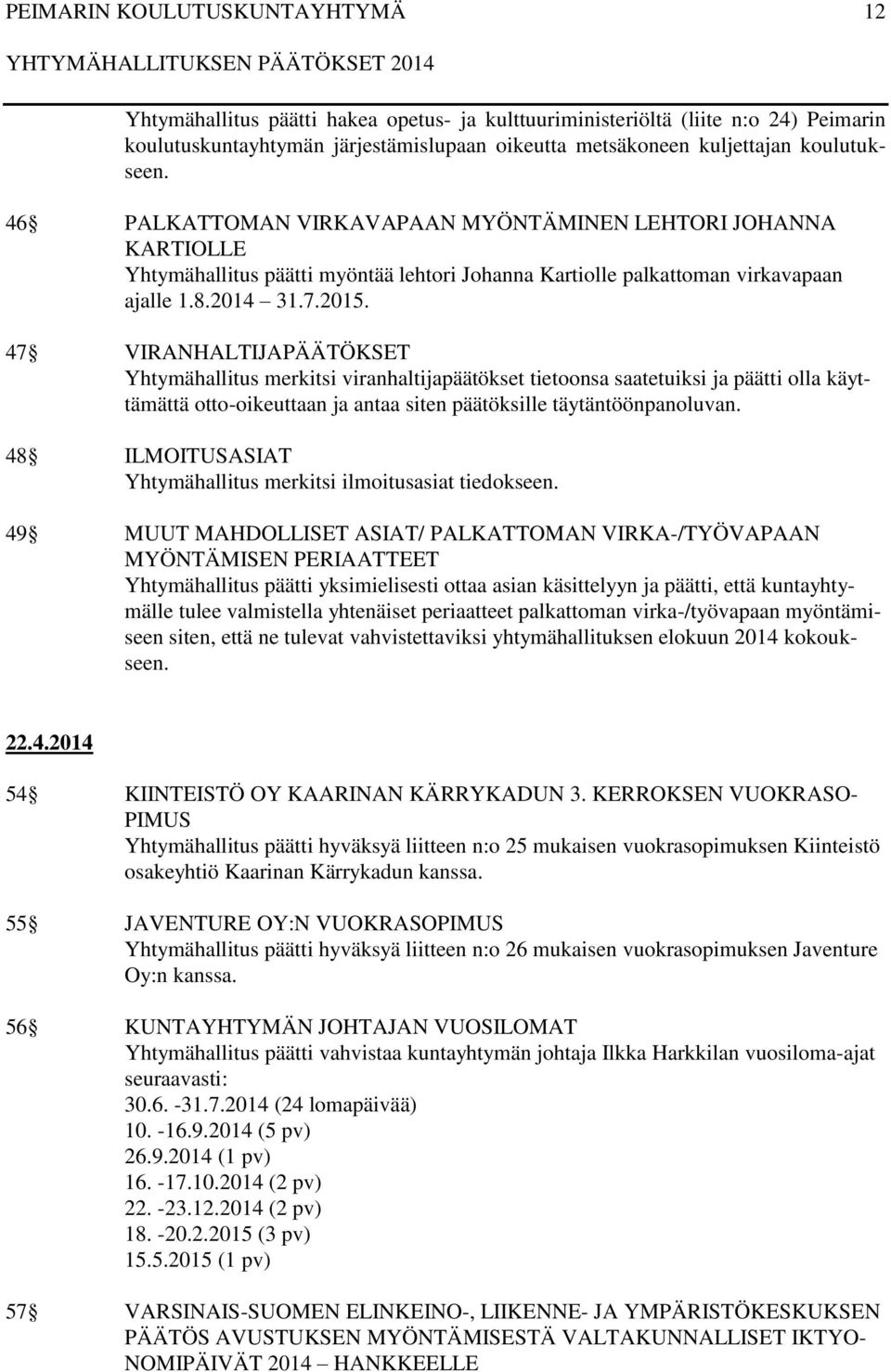 47 VIRANHALTIJAPÄÄTÖKSET Yhtymähallitus merkitsi viranhaltijapäätökset tietoonsa saatetuiksi ja päätti olla käyttämättä otto-oikeuttaan ja antaa siten päätöksille täytäntöönpanoluvan.