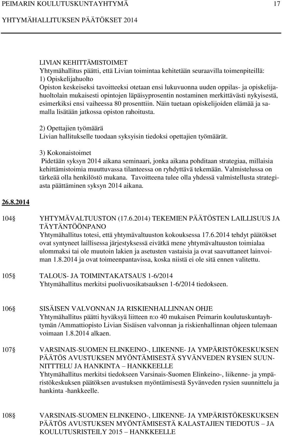 oppilas- ja opiskelijahuoltolain mukaisesti opintojen läpäisyprosentin nostaminen merkittävästi nykyisestä, esimerkiksi ensi vaiheessa 80 prosenttiin.