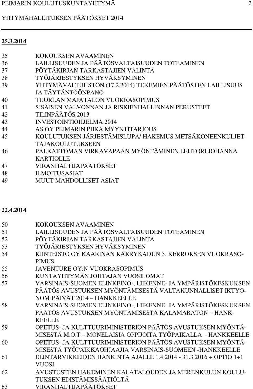 MYYNTITARJOUS 45 KOULUTUKSEN JÄRJESTÄMISLUPA/ HAKEMUS METSÄKONEENKULJET- TAJAKOULUTUKSEEN 46 PALKATTOMAN VIRKAVAPAAN MYÖNTÄMINEN LEHTORI JOHANNA KARTIOLLE 47 VIRANHALTIJAPÄÄTÖKSET 48 ILMOITUSASIAT 49