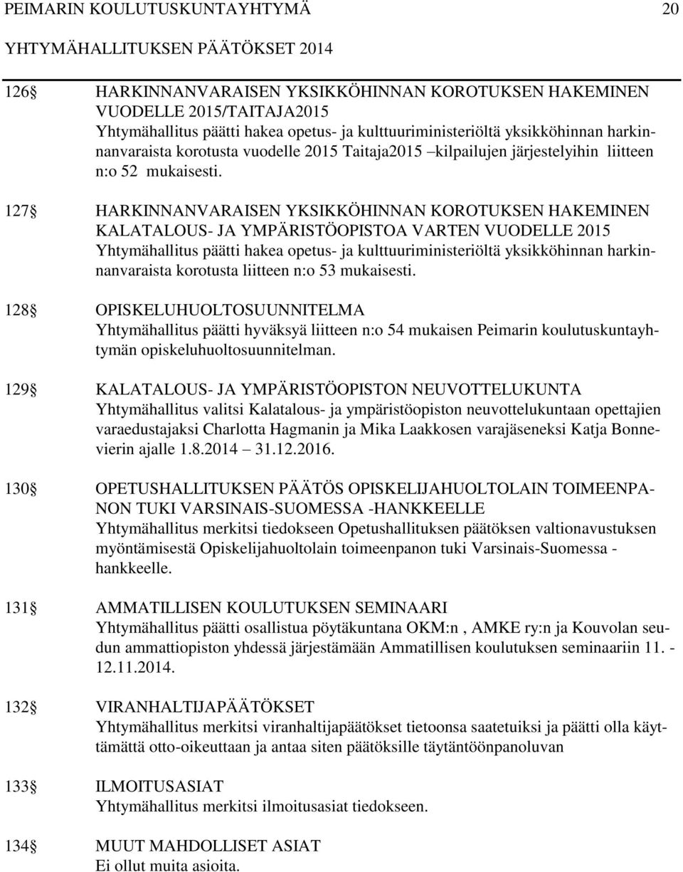 127 HARKINNANVARAISEN YKSIKKÖHINNAN KOROTUKSEN HAKEMINEN KALATALOUS- JA YMPÄRISTÖOPISTOA VARTEN VUODELLE 2015 Yhtymähallitus päätti hakea opetus- ja kulttuuriministeriöltä yksikköhinnan