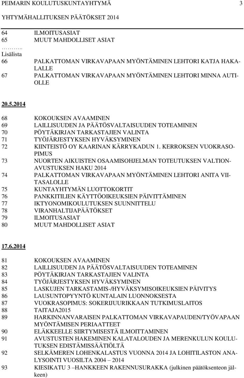 2014 68 KOKOUKSEN AVAAMINEN 69 LAILLISUUDEN JA PÄÄTÖSVALTAISUUDEN TOTEAMINEN 70 PÖYTÄKIRJAN TARKASTAJIEN VALINTA 71 TYÖJÄRJESTYKSEN HYVÄKSYMINEN 72 KIINTEISTÖ OY KAARINAN KÄRRYKADUN 1.