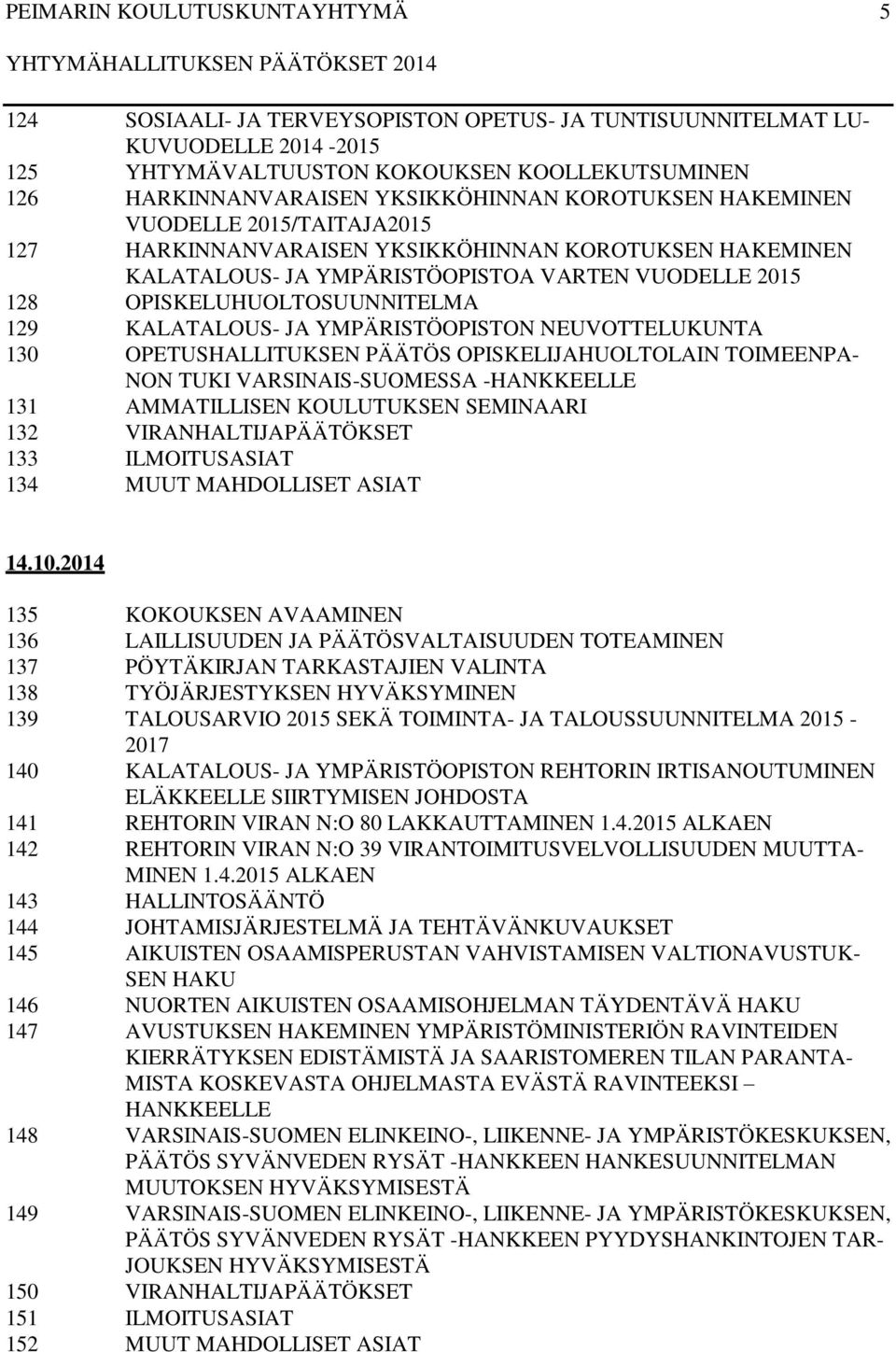 YMPÄRISTÖOPISTON NEUVOTTELUKUNTA 130 OPETUSHALLITUKSEN PÄÄTÖS OPISKELIJAHUOLTOLAIN TOIMEENPA- NON TUKI VARSINAIS-SUOMESSA -HANKKEELLE 131 AMMATILLISEN KOULUTUKSEN SEMINAARI 132 VIRANHALTIJAPÄÄTÖKSET