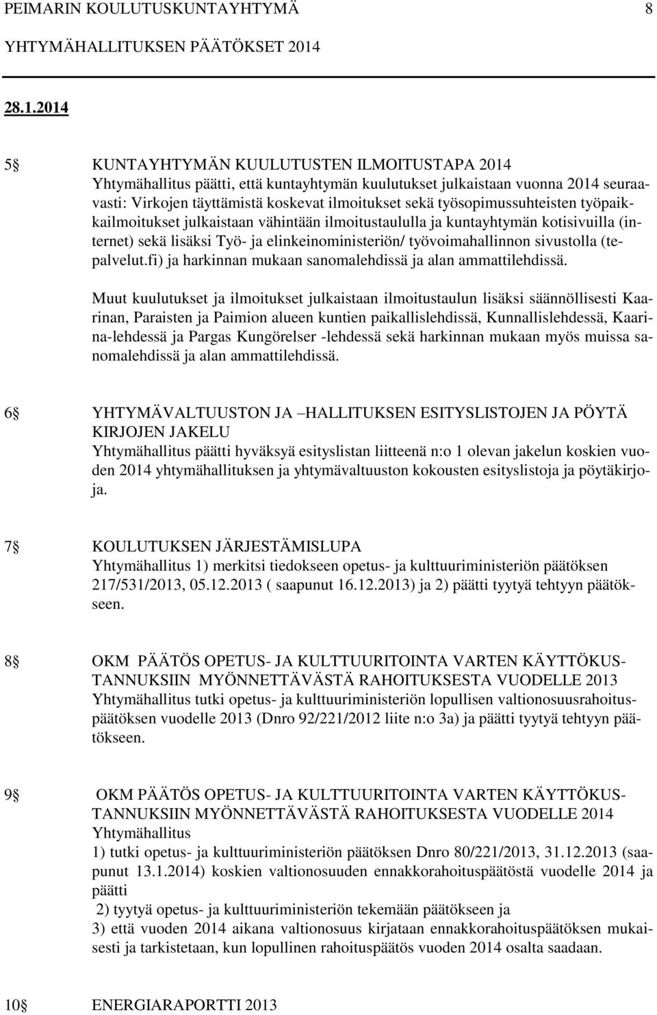 työsopimussuhteisten työpaikkailmoitukset julkaistaan vähintään ilmoitustaululla ja kuntayhtymän kotisivuilla (internet) sekä lisäksi Työ- ja elinkeinoministeriön/ työvoimahallinnon sivustolla