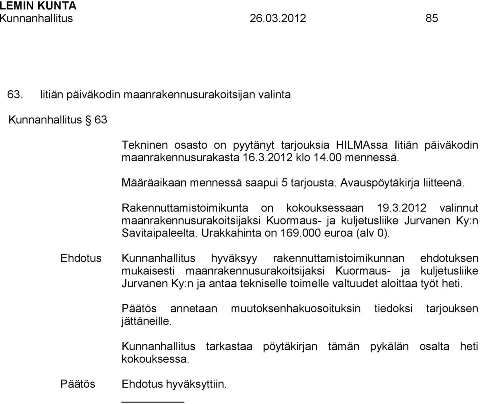 2012 valinnut maanrakennusurakoitsijaksi Kuormaus- ja kuljetusliike Jurvanen Ky:n Savitaipaleelta. Urakkahinta on 169.000 euroa (alv 0).