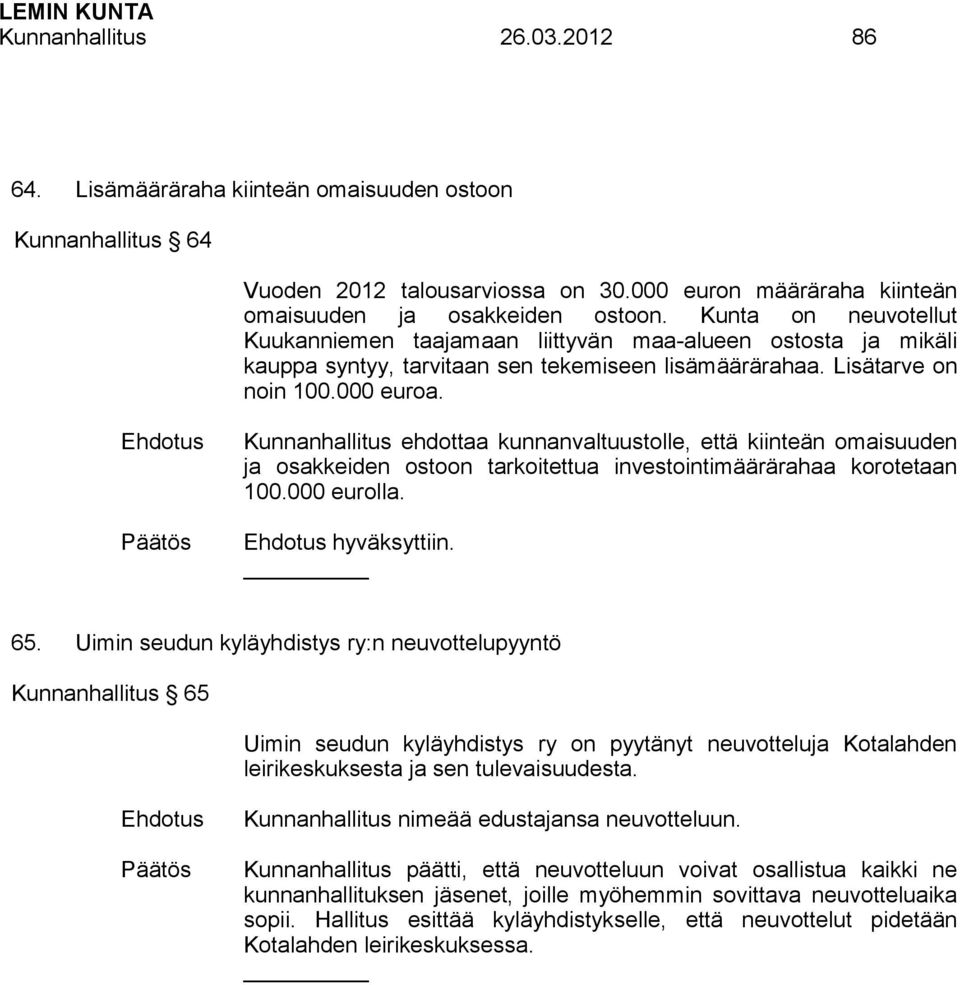 Kunnanhallitus ehdottaa kunnanvaltuustolle, että kiinteän omaisuuden ja osakkeiden ostoon tarkoitettua investointimäärärahaa korotetaan 100.000 eurolla. hyväksyttiin. 65.