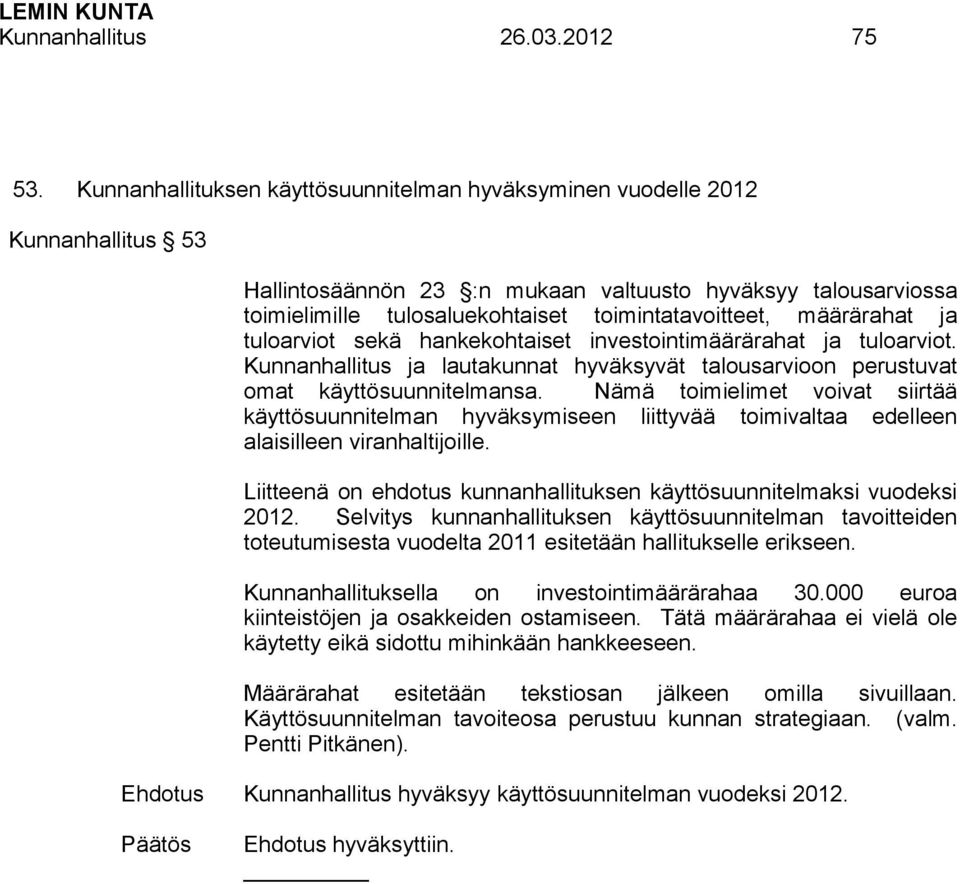 määrärahat ja tuloarviot sekä hankekohtaiset investointimäärärahat ja tuloarviot. Kunnanhallitus ja lautakunnat hyväksyvät talousarvioon perustuvat omat käyttösuunnitelmansa.