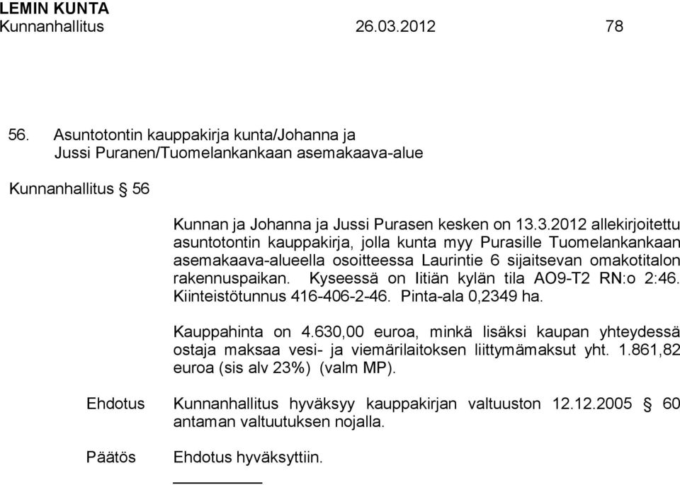 3.2012 allekirjoitettu asuntotontin kauppakirja, jolla kunta myy Purasille Tuomelankankaan asemakaava-alueella osoitteessa Laurintie 6 sijaitsevan omakotitalon rakennuspaikan.