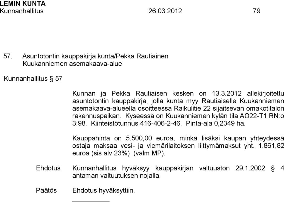 3.2012 allekirjoitettu asuntotontin kauppakirja, jolla kunta myy Rautiaiselle Kuukanniemen asemakaava-alueella osoitteessa Raikulitie 22 sijaitsevan omakotitalon rakennuspaikan.