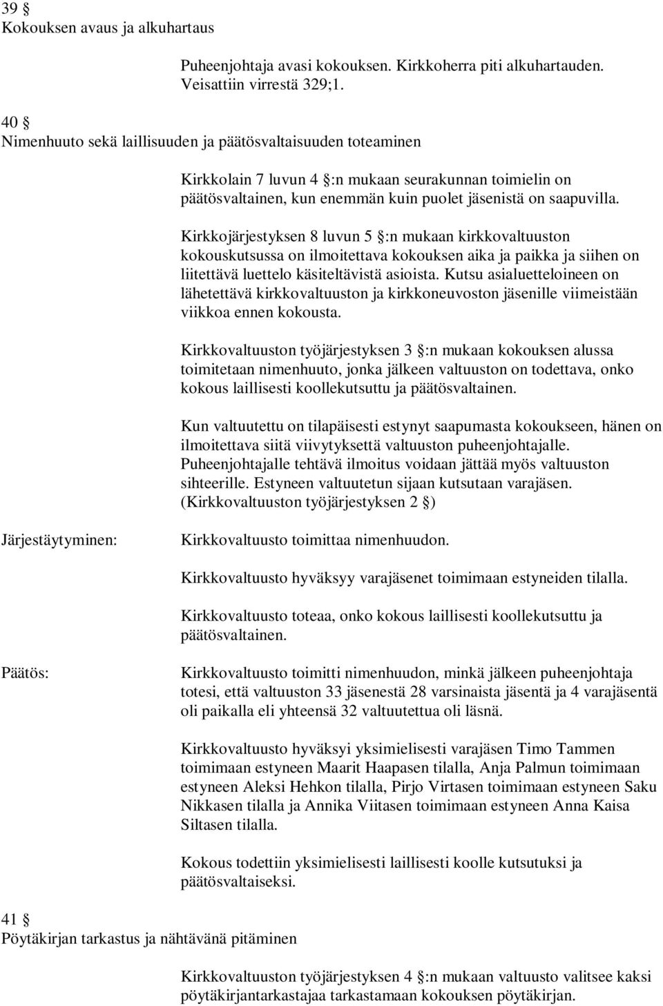 Kirkkojärjestyksen 8 luvun 5 :n mukaan kirkkovaltuuston kokouskutsussa on ilmoitettava kokouksen aika ja paikka ja siihen on liitettävä luettelo käsiteltävistä asioista.