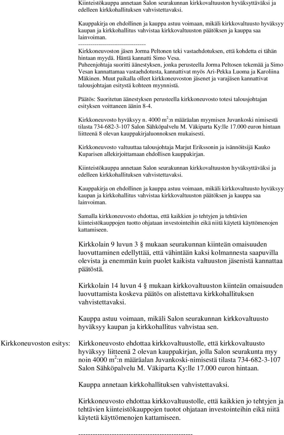 Puheenjohtaja suoritti äänestyksen, jonka perusteella Jorma Peltosen tekemää ja Simo Vesan kannattamaa vastaehdotusta, kannattivat myös Ari-Pekka Luoma ja Karoliina Mäkinen.