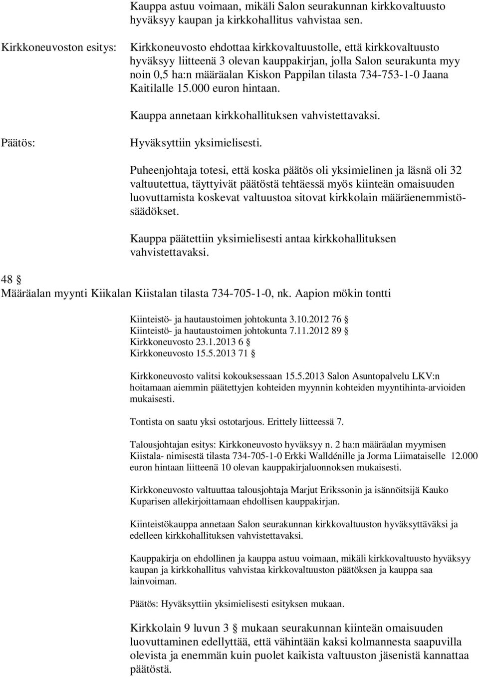 tilasta 734-753-1-0 Jaana Kaitilalle 15.000 euron hintaan. Kauppa annetaan kirkkohallituksen Hyväksyttiin yksimielisesti.