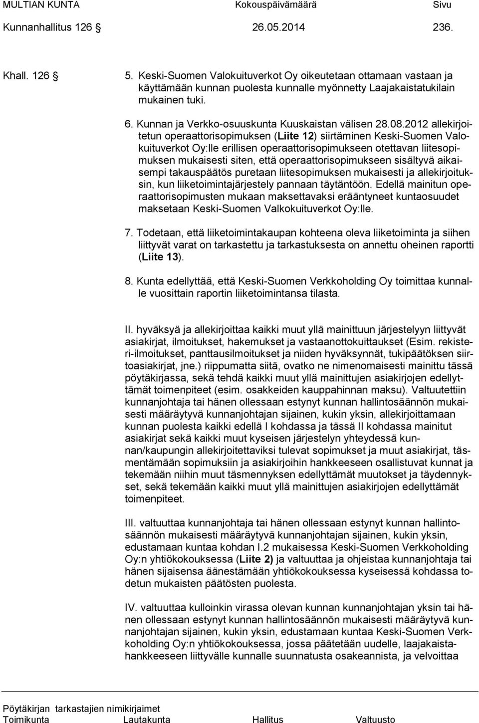2012 allekirjoitetun operaattorisopimuksen (Liite 12) siirtäminen Keski-Suomen Valokuituverkot Oy:lle erillisen operaattorisopimukseen otettavan liitesopimuksen mukaisesti siten, että