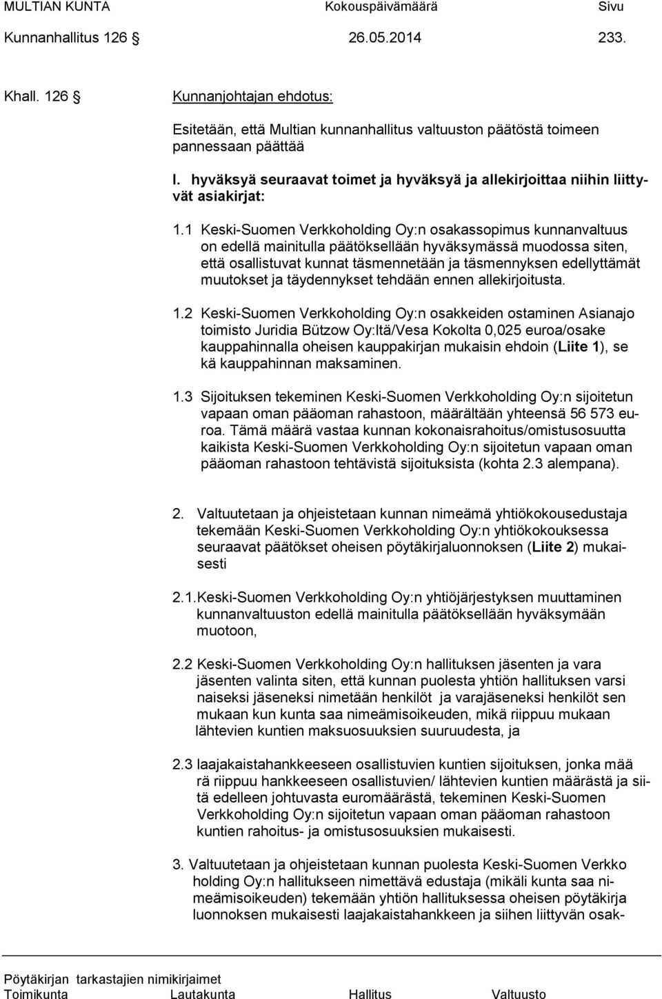 1 Keski-Suomen Verkkoholding Oy:n osakassopimus kunnanvaltuus on edellä mainitulla päätöksellään hyväksymässä muodossa siten, että osallistuvat kunnat täsmennetään ja täsmennyksen edellyttämät