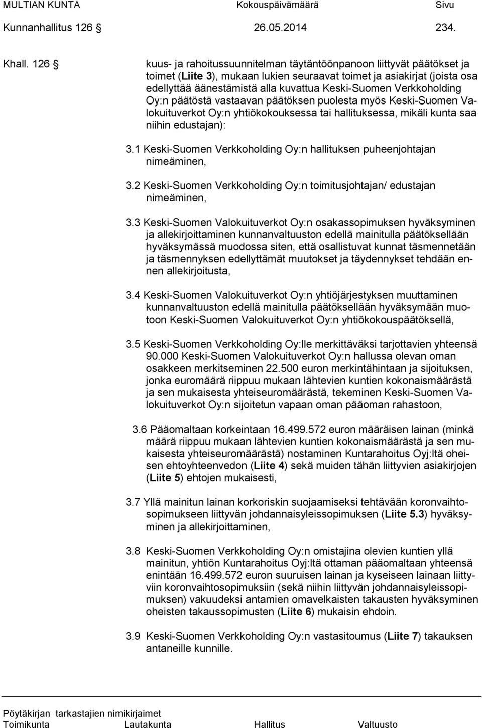 Verkkoholding Oy:n päätöstä vastaavan päätöksen puolesta myös Keski-Suomen Valokuituverkot Oy:n yhtiökokouksessa tai hallituksessa, mikäli kunta saa niihin edustajan): 3.