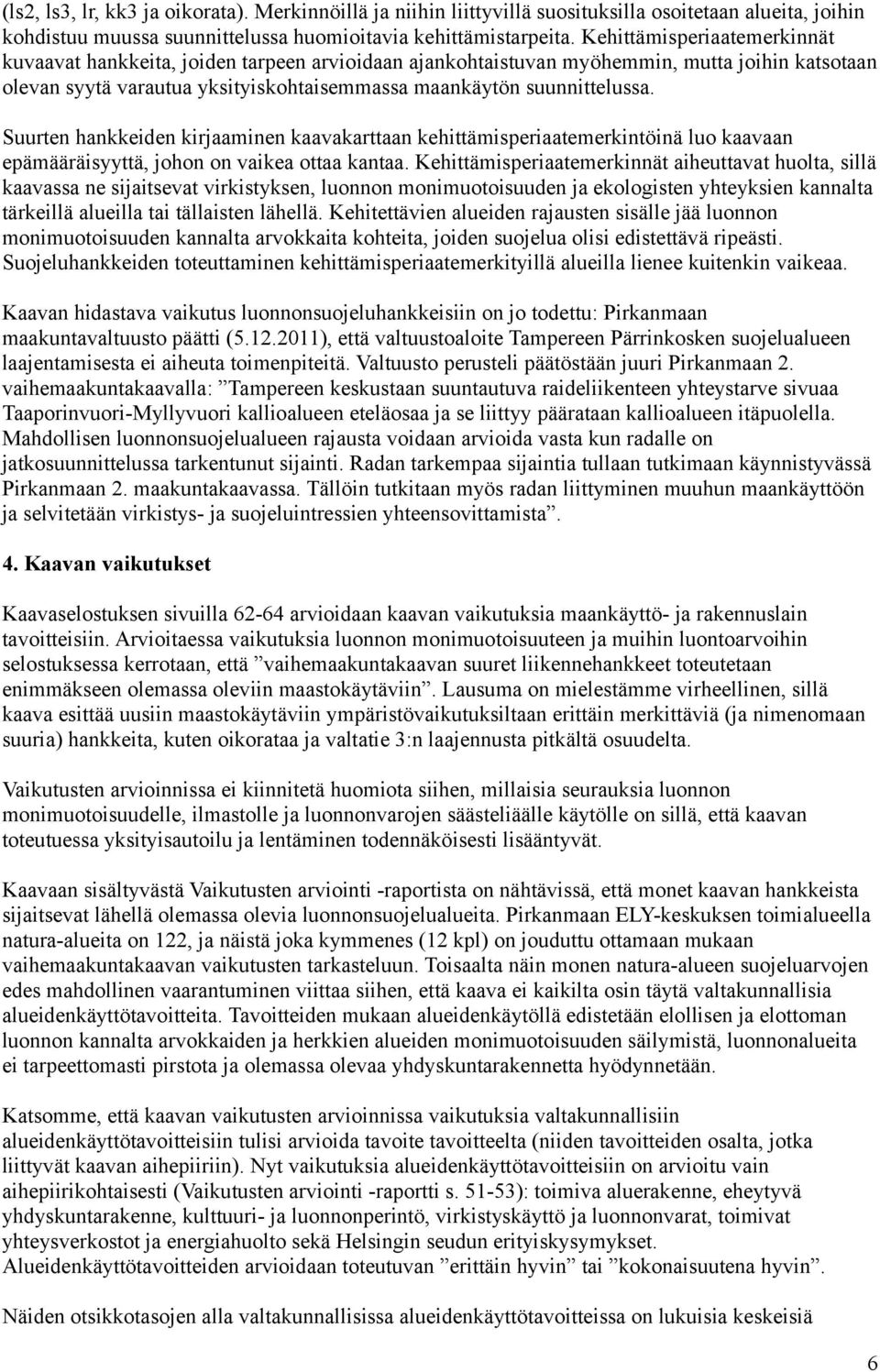 Suurten hankkeiden kirjaaminen kaavakarttaan kehittämisperiaatemerkintöinä luo kaavaan epämääräisyyttä, johon on vaikea ottaa kantaa.