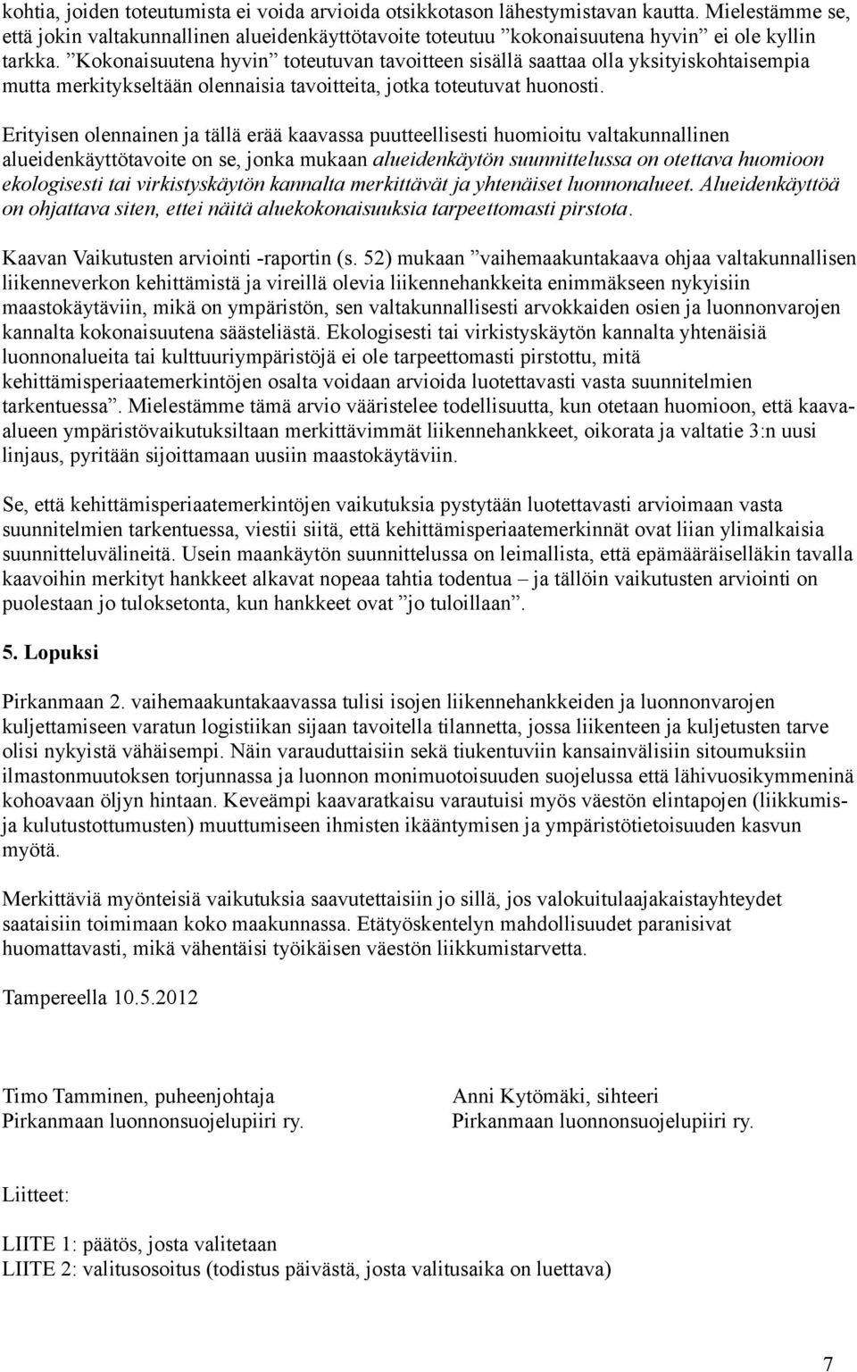 Erityisen olennainen ja tällä erää kaavassa puutteellisesti huomioitu valtakunnallinen alueidenkäyttötavoite on se, jonka mukaan alueidenkäytön suunnittelussa on otettava huomioon ekologisesti tai