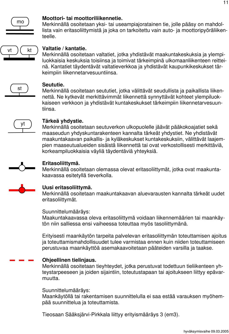 Merkinnällä osoitetaan valtatiet, jotka yhdistävät maakuntakeskuksia ja ylempiluokkaisia keskuksia toisiinsa ja toimivat tärkeimpinä ulkomaanliikenteen reitteinä.