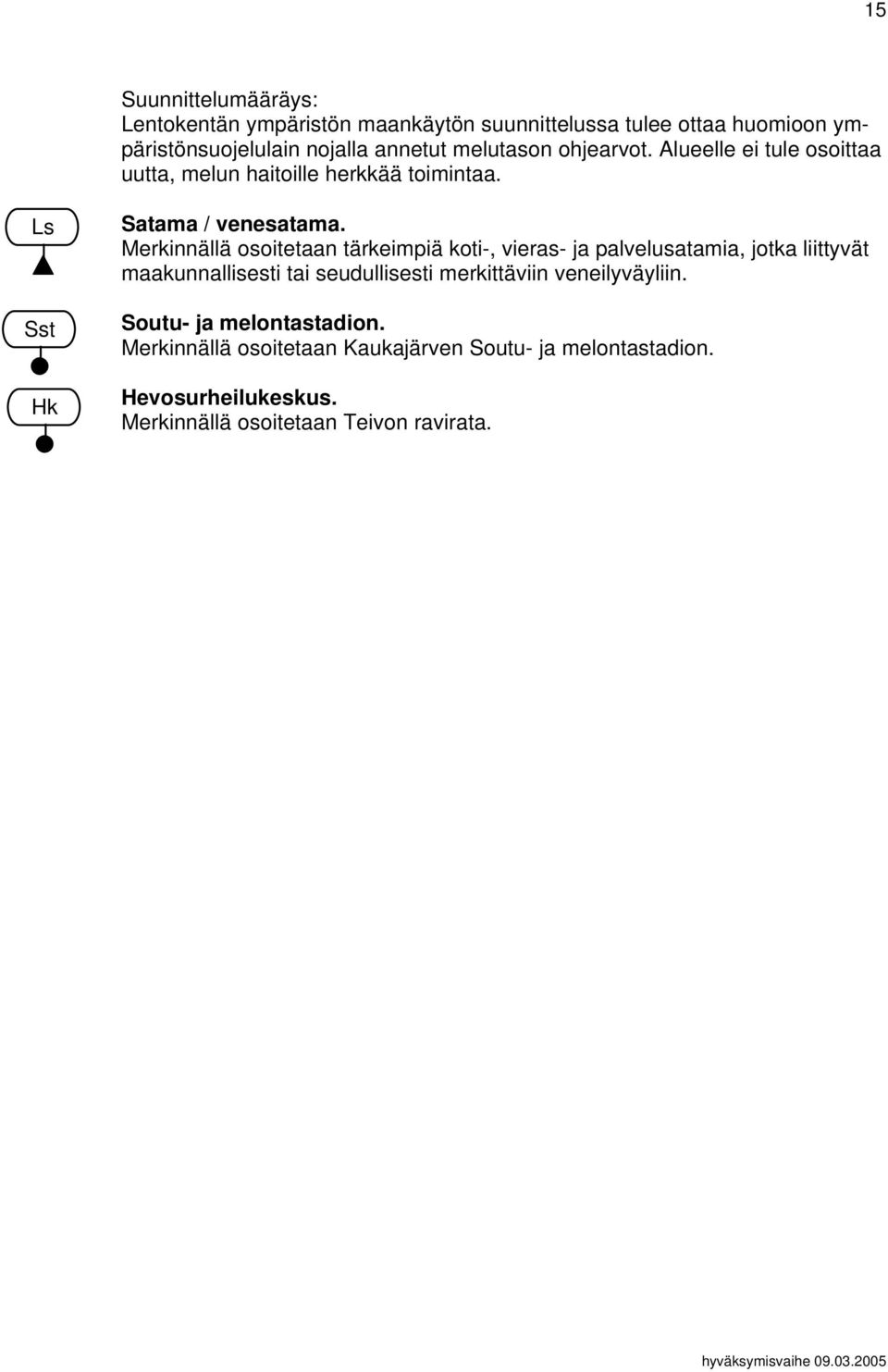 Merkinnällä osoitetaan tärkeimpiä koti-, vieras- ja palvelusatamia, jotka liittyvät maakunnallisesti tai seudullisesti merkittäviin