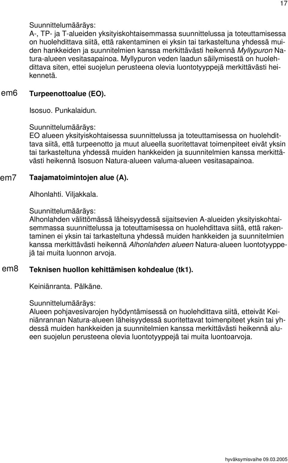 Myllypuron veden laadun säilymisestä on huolehdittava siten, ettei suojelun perusteena olevia luontotyyppejä merkittävästi heikennetä. em6 Turpeenottoalue (EO). Isosuo. Punkalaidun.